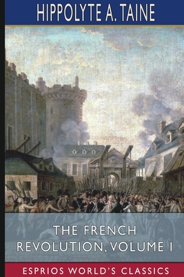 The French Revolution, Volume I (Esprios Classics) - Taine, Hippolyte a