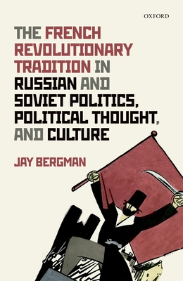 The French Revolutionary Tradition in Russian and Soviet Politics, Political Thought, and Culture - Bergman, Jay