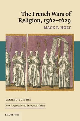 The French Wars of Religion, 1562-1629 - Holt, Mack P.