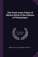 The Fresh-water Fishes of Mexico North of the Isthmus of Tehuantepec