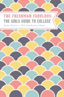 The Freshman Fabulous: The Girl's Guide to College - Ekstrom, Jess