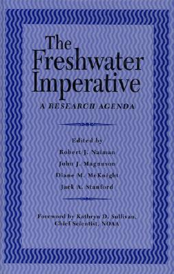 The Freshwater Imperative: A Research Agenda - Naiman, Robert J, and Magnuson, John J, and McKnight, Diane M