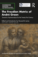 The Freudian Matrix of  Andr Green: Towards a Psychoanalysis for the Twenty-First Century