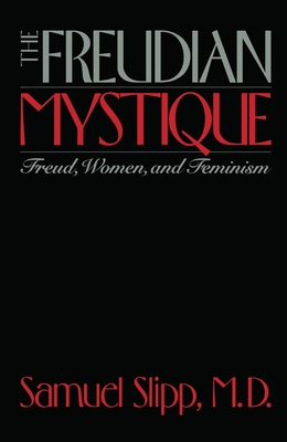 The Freudian Mystique: Freud, Women, and Feminism - Slipp, Samuel