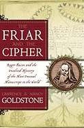 The Friar and the Cipher Roger Bacon and the Unsolved Mystery of the Most Unusual Manuscript in the World - Goldstone, Lawrence & Nancy