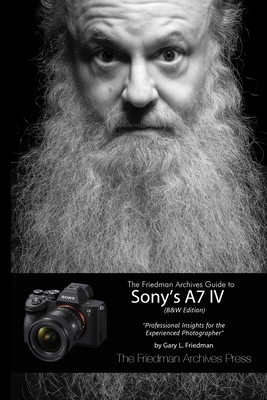 The Friedman Archives Guide to Sony's A7 IV (B&W Edition) - Friedman, Gary L