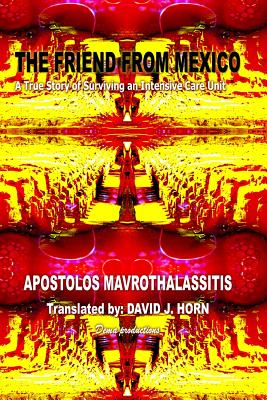 The Friend From Mexico: A True Story of Surviving an Intensive Care Unit - Horn, David J (Translated by), and Mavrothalassitis, Apostolos J