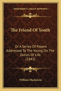 The Friend of Youth: Or a Series of Papers Addressed to the Young on the Duties of Life (1843)