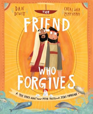 The Friend Who Forgives Storybook: A True Story about How Peter Failed and Jesus Forgave - DeWitt, Dan