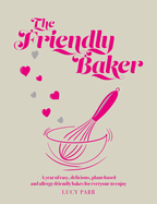 The Friendly Baker: A year of easy, delicious, plant-based and allergy-friendly bakes for everyone to enjoy