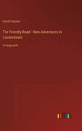 The Friendly Road - New Adventures in Contentment: in large print