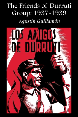 The Friends of Durruti Group: 1937-1939 - Guillamon, Agustin, and Sharkey, Paul (Translated by)