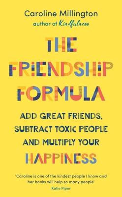 The Friendship Formula: Add great friends, subtract toxic people and multiply your happiness - Millington, Caroline