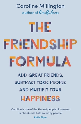 The Friendship Formula: Add great friends, subtract toxic people and multiply your happiness - Millington, Caroline