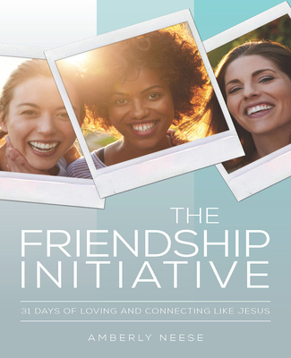 The Friendship Initiative: 31 Days of Loving and Connecting Like Jesus - Neese, Amberly