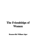 The Friendships of Women - Alger, Rounseville William
