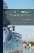 The Frigate Constitution: The Central Figure of the Navy Under Sail