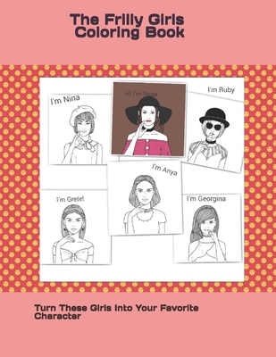 The Frilly Girls Coloring Book: Turn These Girls Into Your Favorite Character! - Publishing, L Farrell