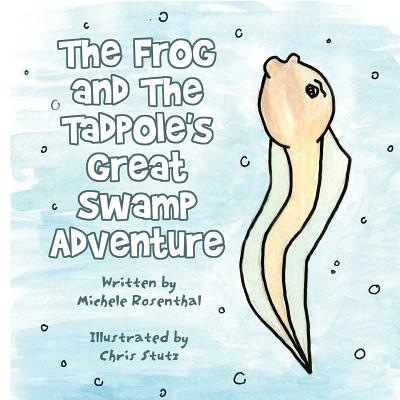 The Frog and the Tadpole's Great Swamp Adventure - Rosenthal, Michele Marie