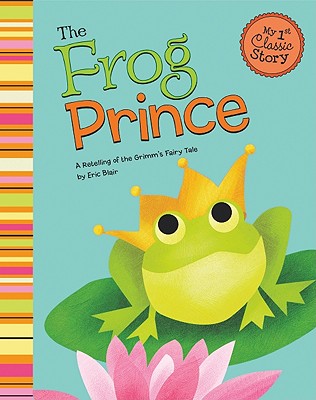 The Frog Prince: A Retelling of the Grimm's Fairy Tale - Blair, Eric