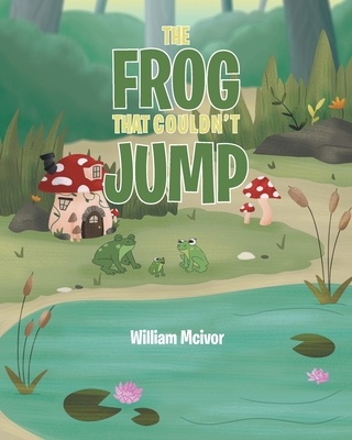 The Frog That Couldn't Jump - McIvor, William