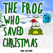 The Frog Who Saved Christmas: Childrens Story Picture Book About A Frog Who Saved Christmas