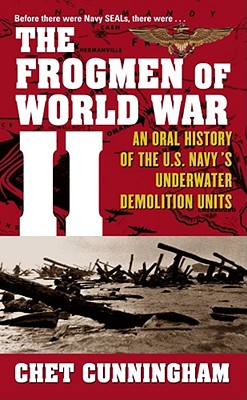 The Frogmen of World War II: An Oral History of the U.S. Navy's Underwater Demolition Teams - Cunningham, Chet