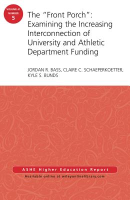 The Front Porch: Examining the Increasing Interconnection of University and Athletic Department Funding: Aehe Volume 41, Number 5 - Bass, Jordan R (Editor), and Schaeperkoetter, Claire C (Editor), and Bunds, Kyle S (Editor)