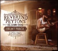 The Front Porch Sessions - The Reverend Peyton's Big Damn Band