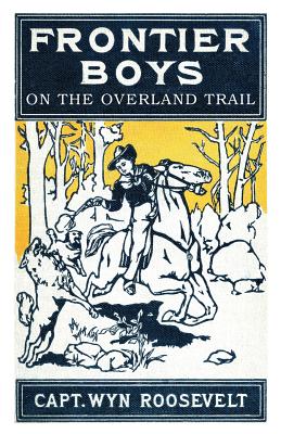 The Frontier Boys on the Overland Trail - Roosevelt, Captain Wyn