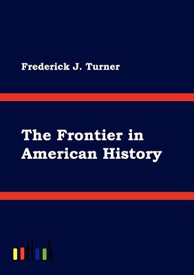 The Frontier in American History - Turner, Frederick J