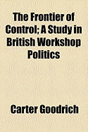 The Frontier of Control: A Study in British Workshop Politics