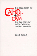 The Frontiers of Catholicism: The Politics of Ideology in a Liberal World