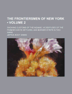 The Frontiersmen of New York (Volume 2); Showing Customs of the Indians, Vicissitudes of the Pioneer White Settlers, and Border Strife in Two Wars