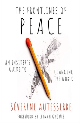 The Frontlines of Peace: An Insider's Guide to Changing the World - Autesserre, Severine