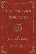 The Frozen Fortune (Classic Reprint)