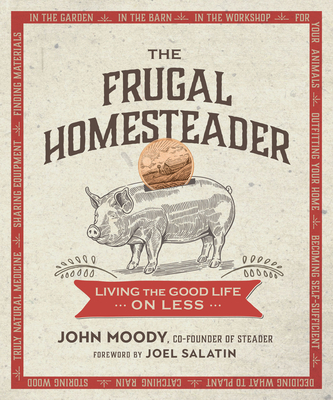 The Frugal Homesteader: Living the Good Life on Less - Moody, John, and Salatin, Joel