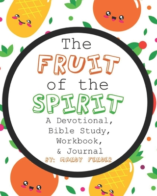 The Fruit of the Spirit: A Devotional, Bible Study, Workbook, & Journal for Kids - Fender, Mandy