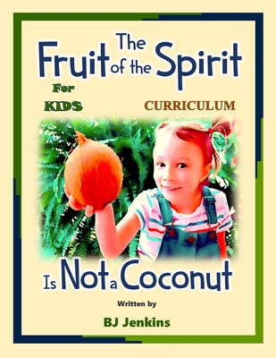 The Fruit of the Spirit is NOT a Coconut: The Curriculum - Jenkins, Bj