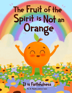 The Fruit of the Spirit is NOT A Orange: It is Faithfulness
