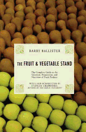The Fruit & Vegetable Stand: The Complete Guide to the Selection, Preparation and Nutrition of Fresh and Organic Produce