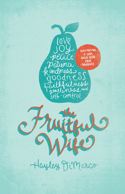 The Fruitful Wife: Cultivating a Love Only God Can Produce - DiMarco, Hayley