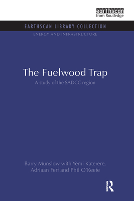 The Fuelwood Trap: A study of the SADCC region - Munslow, Barry, and Katerere, Yemi, and Ferf, Adriaan