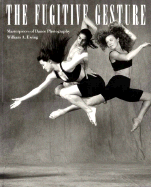 The Fugitive Gesture: Masterpieces of Dance Photography