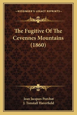 The Fugitive of the Cevennes Mountains (1860) - Porchat, Jean Jacques, and Haverfield, J Tunstall (Translated by)