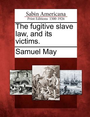 The Fugitive Slave Law, and Its Victims. - May, Samuel