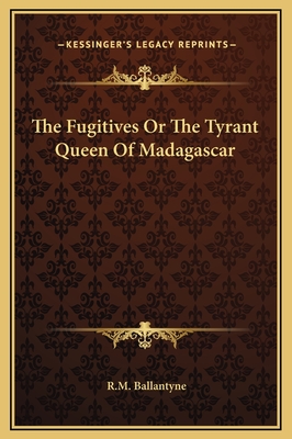 The Fugitives or the Tyrant Queen of Madagascar - Ballantyne, Robert Michael