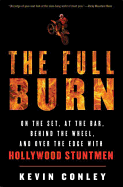 The Full Burn: On the Set, at the Bar, Behind the Wheel, and Over the Edge with Hollywood Stuntmen