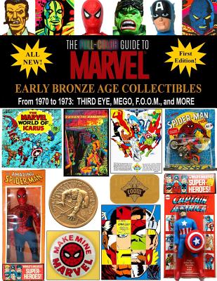 The Full-Color Guide to Marvel Early Bronze Age Collectibles: From 1970 to 1973: Third Eye, Mego, F.O.O.M., and More - Ballmann, J