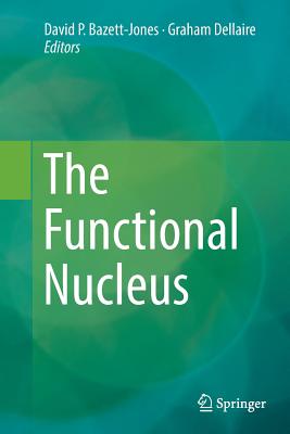 The Functional Nucleus - Bazett-Jones, David P (Editor), and Dellaire, Graham (Editor)